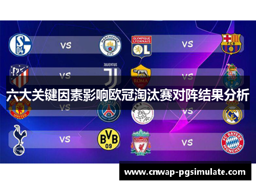 六大关键因素影响欧冠淘汰赛对阵结果分析 六大关键因素影响欧冠淘汰赛对阵结果分析