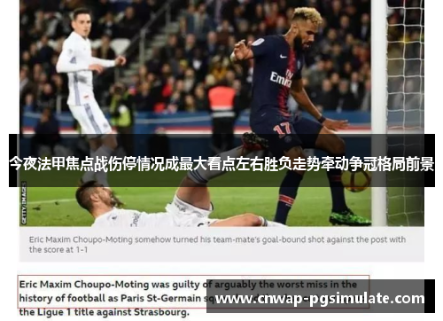 今夜法甲焦点战伤停情况成最大看点左右胜负走势牵动争冠格局前景