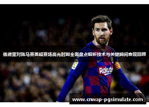 佩德里对阵马赛英超赛场高光时刻全面盘点解析技术与关键瞬间表现回顾