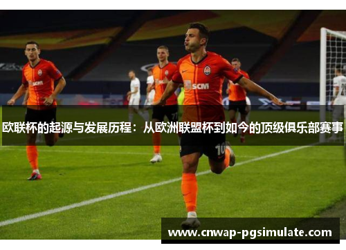 欧联杯的起源与发展历程：从欧洲联盟杯到如今的顶级俱乐部赛事